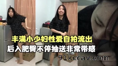 丰满小少妇性爱自拍流出，后入肥臀不停抽送非常带感【全网最全资源】