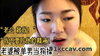 “我不要吃他的精液！”老婆被单男当狗操