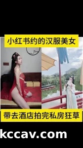 小红书约到的反差汉服美女，私房拍完疯狂后入【后续】