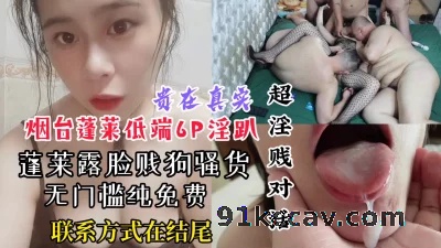[原创] 【露脸6P，认出任操】烟台蓬莱骚货母狗廉租房低端6P，方式看结尾