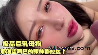 极品巨乳母狗渴望大鸡巴的眼神都拉丝了【全网最全资源看简】