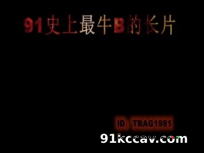 [原创] [91首发]91史上最牛逼的视频