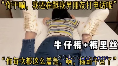 你干嘛，我跟我男朋友打电话呢，不要操我