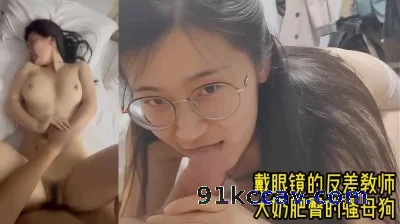 露脸操戴眼镜的文静老师，脱掉衣服大奶肥臀炸裂（更多素人片进禁止内容