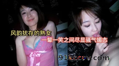 风韵犹存的熟女与炮友屋子中艹逼，一颦一笑之间尽显骚气媚态