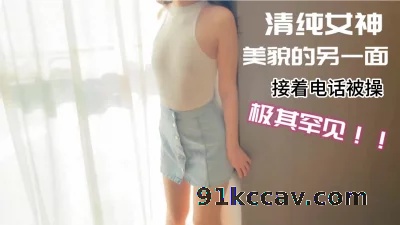 玩弄极品清纯女神 接电话操